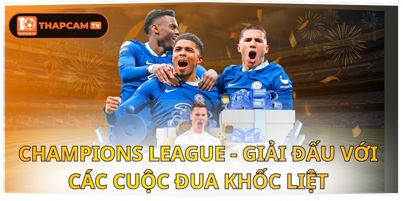 Champions League - Giải Đấu Với Các Cuộc Đua Khốc Liệt 1 Champions League