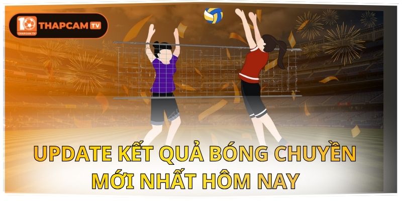 Update Kết Quả Bóng Chuyền Mới Nhất Hôm Nay Tại Thapcam 1 Kết quả bóng chuyền