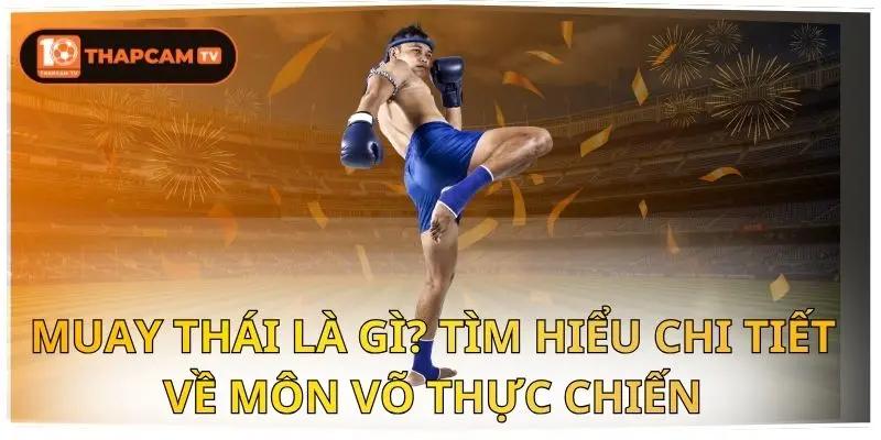 Muay Thái Là Gì? Tìm Hiểu Chi Tiết Về Môn Võ Thực Chiến 1 Muay Thái Là Gì? Tìm Hiểu Chi Tiết Về Môn Võ Thực Chiến