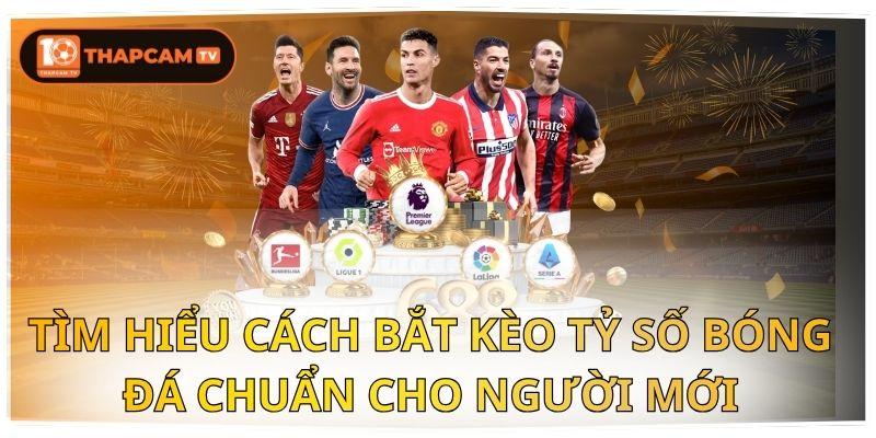 Tìm Hiểu Cách Bắt Kèo Tỷ Số Bóng Đá Chuẩn Cho Người Mới 1 Tìm Hiểu Cách Bắt Kèo Tỷ Số Bóng Đá Chuẩn Cho Người Mới