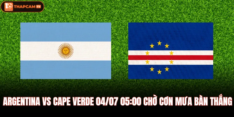 Argentina Vs Cape Verde 04/07 05:00 Chờ Cơn Mưa Bàn Thắng 1 Argentina Vs Cape Verde 04/07 05:00 Chờ Cơn Mưa Bàn Thắng