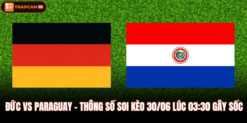 Đức Vs Paraguay - Thông Số Soi Kèo 30/06 Lúc 03:30 Gây Sốc 1 Đức Vs Paraguay - Thông Số Soi Kèo 30/06 Lúc 03:30 Gây Sốc