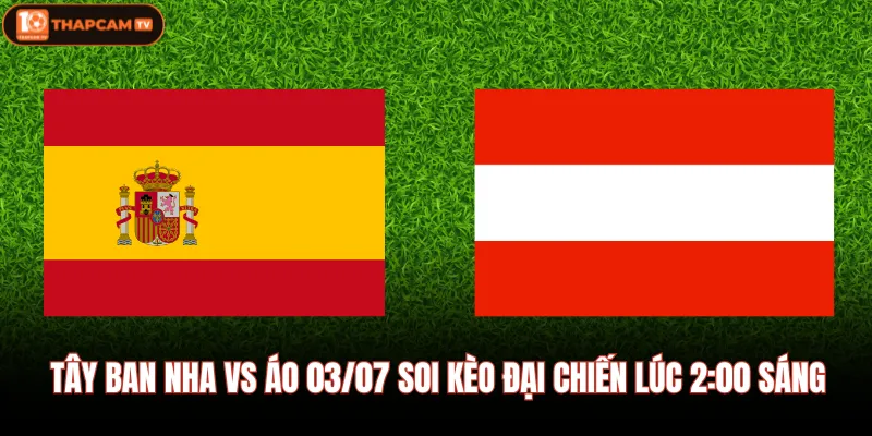 Tây Ban Nha Vs Áo 03/07 Soi Kèo Đại Chiến Lúc 2:00 Sáng