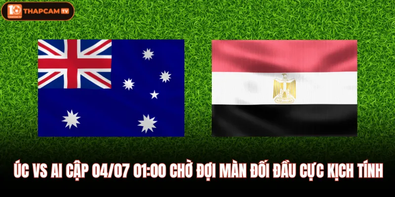 Úc Vs Ai Cập 04/07 01:00 Chờ Đợi Màn Đối Đầu Cực Kịch Tính 1 Úc Vs Ai Cập 04/07 01:00 Chờ Đợi Màn Đối Đầu Cực Kịch Tính