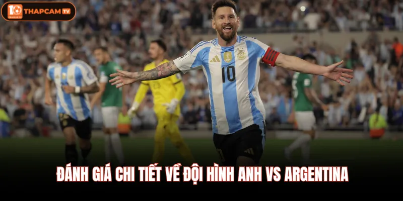 Anh vs Argentina| Nhận Định Chi Tiết Trước Giờ Bóng Lăn 3 Đánh giá chi tiết về đội hình Anh vs Argentina
