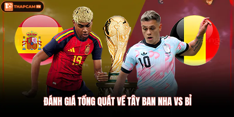 Tây Ban Nha vs Bỉ - Nhận Định Chi Tiết Vào Lúc 02:00 11/07 3 Đánh giá tổng quát về Tây Ban Nha vs Bỉ