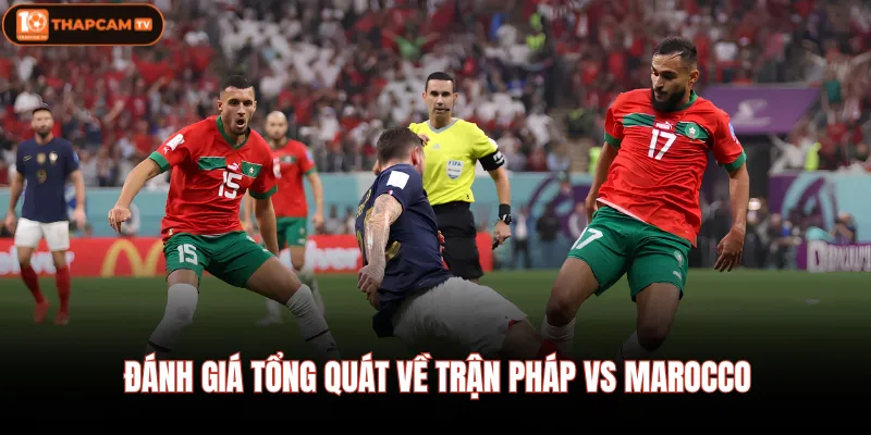Đánh giá tổng quát về trận Pháp vs Marocco 