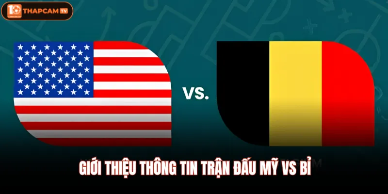 Mỹ Vs Bỉ | Tham Vọng Của Chủ Nhà Đối Đầu Quỷ Đỏ Châu Âu 2 Giới thiệu thông tin trận đấu Mỹ vs Bỉ