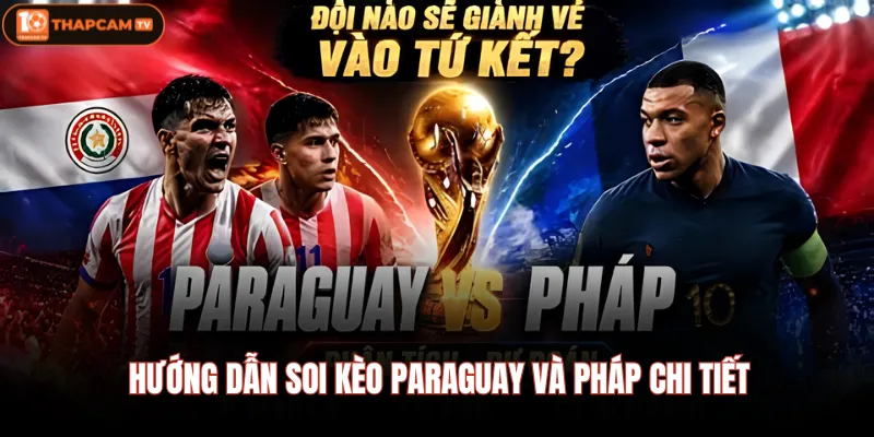 Paraguay VS Pháp | Nhận Định, Soi Kèo & Diễn Biến Trận Đấu 4 Hướng dẫn soi kèo Paraguay và Pháp chi tiết