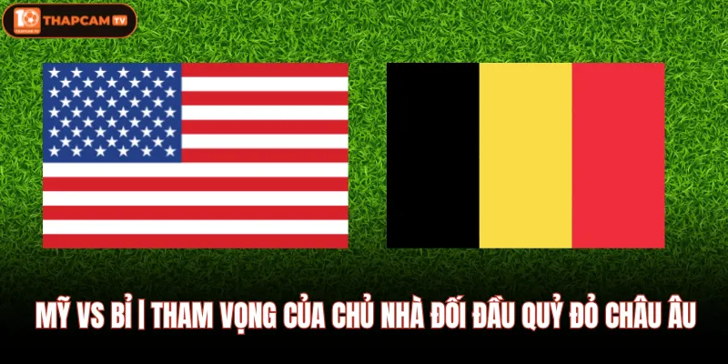 Mỹ Vs Bỉ | Tham Vọng Của Chủ Nhà Đối Đầu Quỷ Đỏ Châu Âu 1 Mỹ Vs Bỉ | Tham Vọng Của Chủ Nhà Đối Đầu Quỷ Đỏ Châu Âu