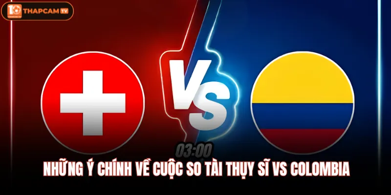 Thụy Sĩ Vs Colombia | Màn So Tài Đỉnh Cao Tại Vòng Knock-Out 2 Những ý chính về cuộc so tài Thụy Sĩ Vs Colombia