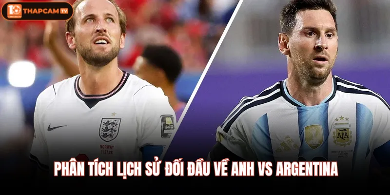 Anh vs Argentina| Nhận Định Chi Tiết Trước Giờ Bóng Lăn 2 Phân tích lịch sử đối đầu về Anh vs Argentina