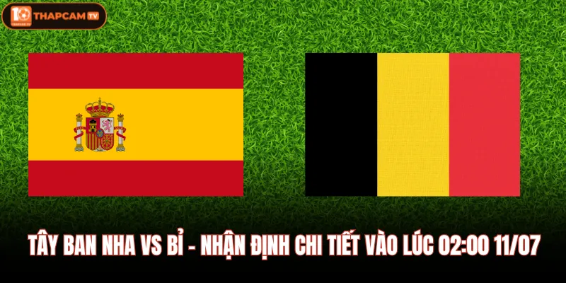 Tây Ban Nha vs Bỉ - Nhận Định Chi Tiết Vào Lúc 02:00 11/07 1 Tây Ban Nha vs Bỉ - Nhận Định Chi Tiết Vào Lúc 02:00 11/07
