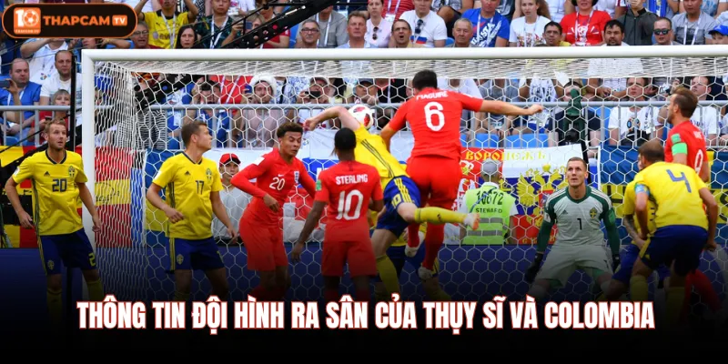 Thụy Sĩ Vs Colombia | Màn So Tài Đỉnh Cao Tại Vòng Knock-Out 3 Thông tin đội hình ra sân của Thụy Sĩ và Colombia