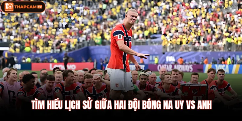 Na Uy Vs Anh|Màn So Tài Đỉnh Cao Giữa Những Ngôi Sao Hàng Đầu 3 Tìm hiểu lịch sử giữa hai đội bóng Na uy vs Anh